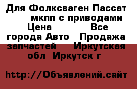 Для Фолксваген Пассат B4 2,0 мкпп с приводами › Цена ­ 8 000 - Все города Авто » Продажа запчастей   . Иркутская обл.,Иркутск г.